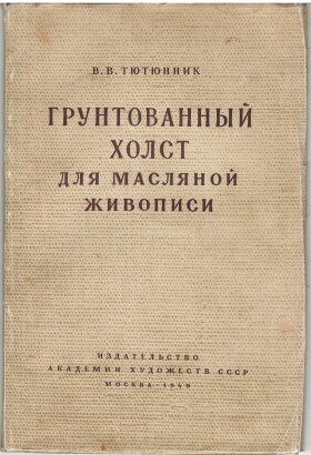 В.В. Тютюнник. Грунтованный холст для масляной живописи. Издательство Академии художеств СССР. Москва, ул. Кропоткина, 21. 1949 г. Редактор Т.Д. Селявина. Техническая редакция И.А. Стрелецкого. Тираж 8 000 экз.